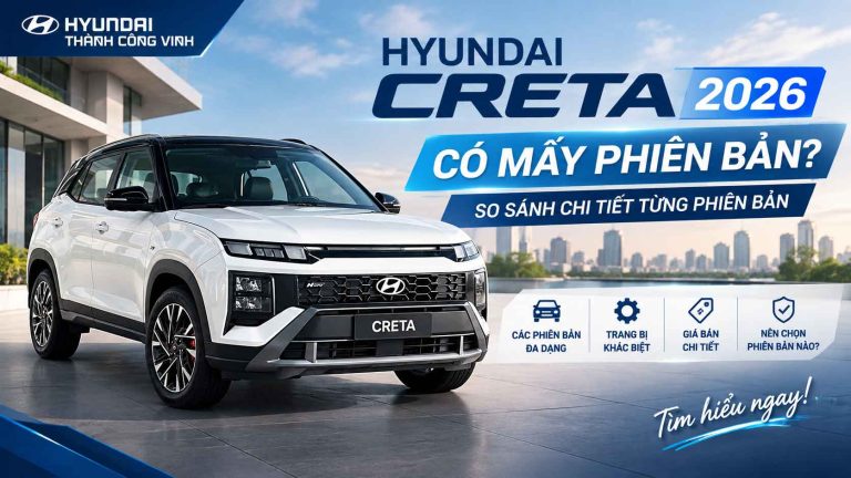 Hyundai Creta 2026 có mấy phiên bản? So sánh chi tiết từng phiên bản